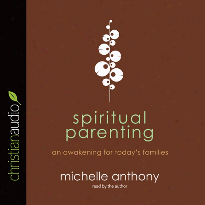 Spiritual Parenting: An Arousing For Today's Families (unabridged)