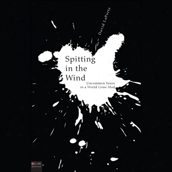 Spitting In The Wind: Uncommon Sense In A World Gone Mad (unabridged)