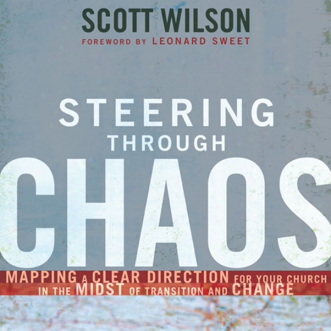 Steering Through Chaos: Mapping A Clear Direction For Your Church In The Midst Of Transition And Change (unabridged)