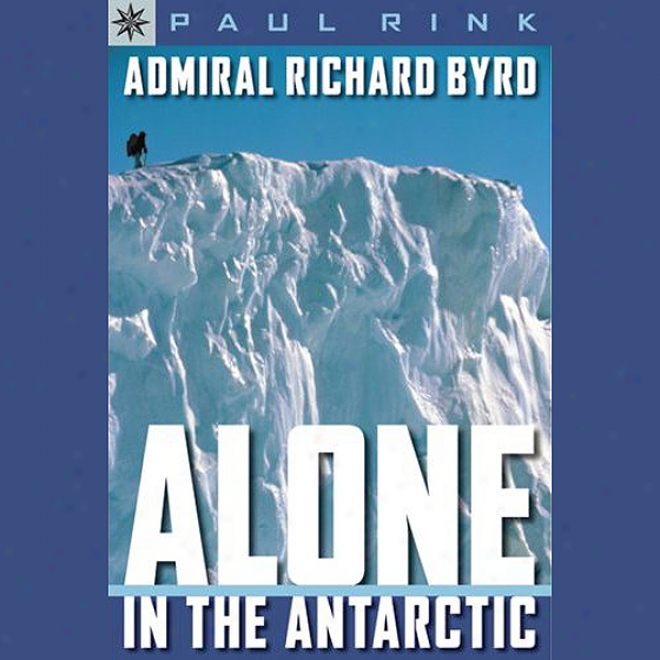 Sterling Point Books: Admirral Richard Byrd: Alone In The Antarctic (unabridgee)