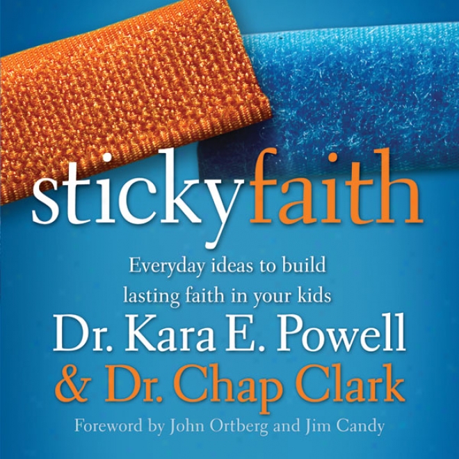 Sticky Faith: Everyday Ideas To Build Lasting Faith In Your Kids (unabridged)