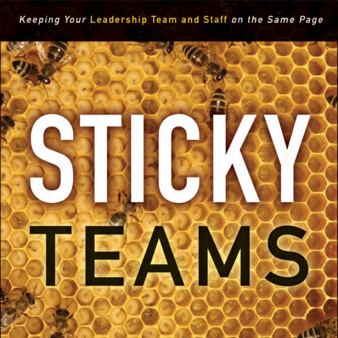 Sticky Teams: Keeping Your Leadership Team And Partisan On The Same Page (unabridged)