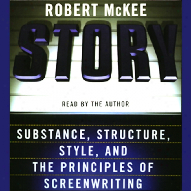 Story: Substance, Structure, Style, And The Principles Of Screenwriting