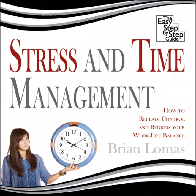 Stress And Present life Management: How To Reclaim Control And Redress Your Work-life Balance (unabridged)