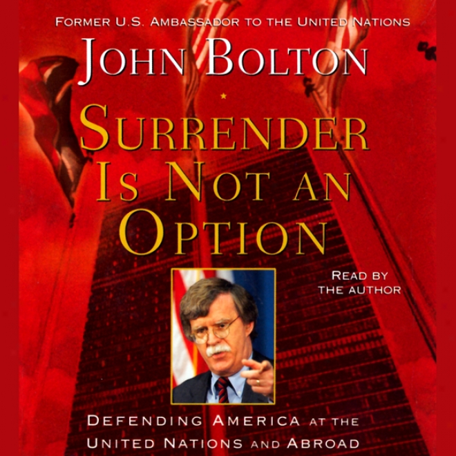 Surrender Is Noott An Option: Defending America At The United Nations And Abroad