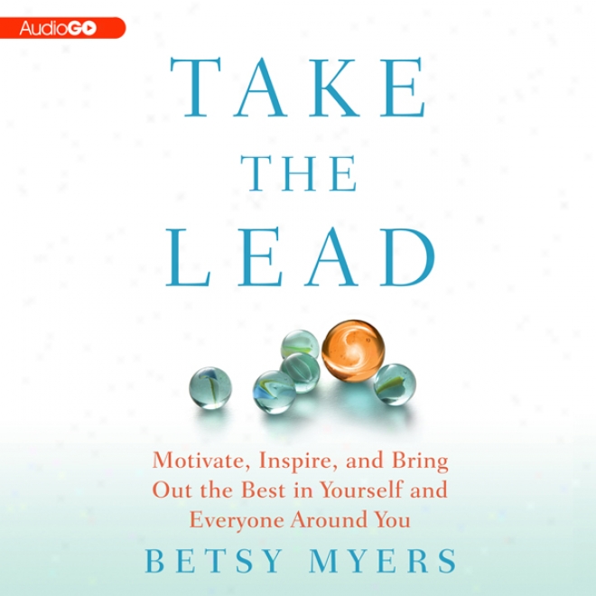 Take The Lead: Motivate, Inhale, And Bring Thoroughly The Best In Yourself And Everyone Around You (unabridged)