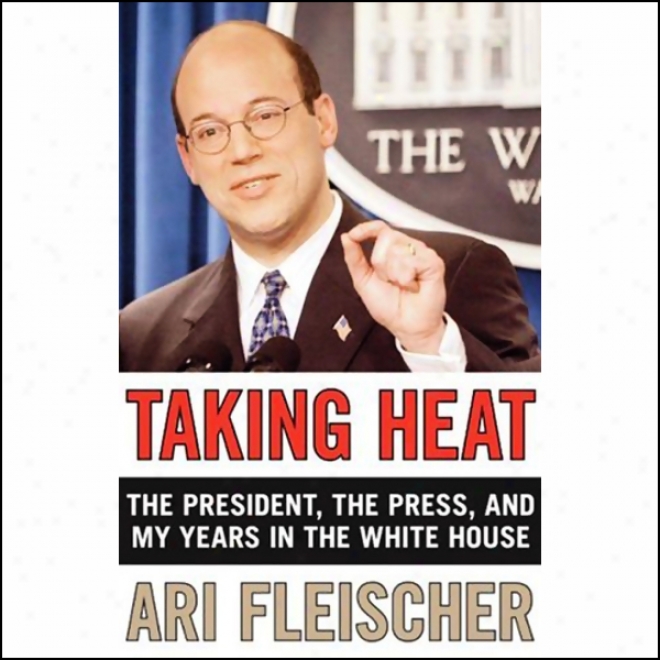 Taking Heat: The President, The Press,, And My Years In The White House