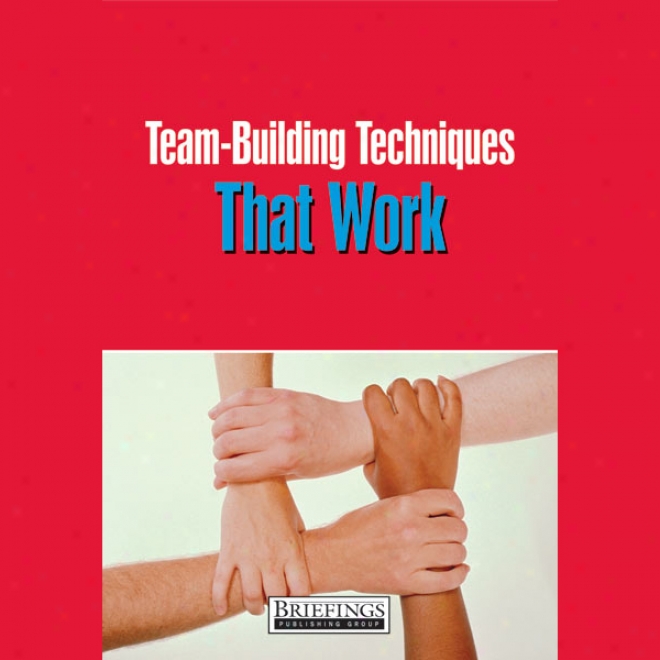 Team Building Techniques Thatt Work: Pratical Counsel For Fostering Teamwork Among Your Staff (unabridged)