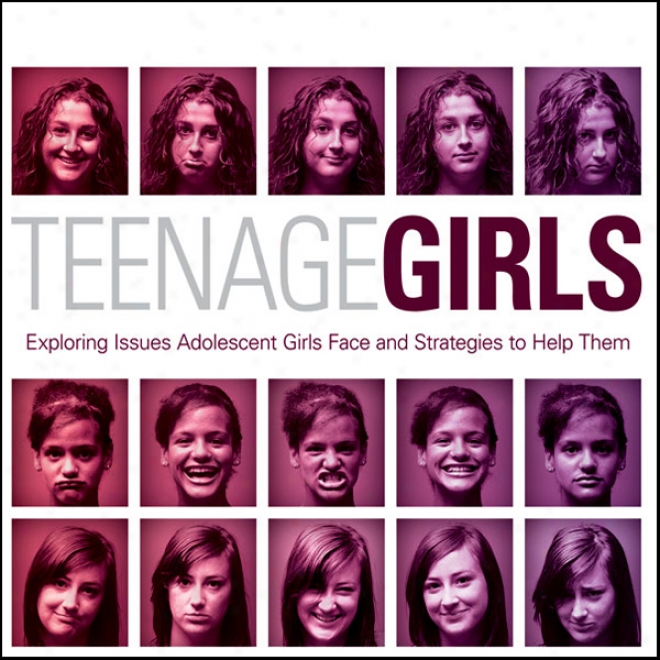 Teenage Girls: Exploring Issues Youthful Girls Face And Strategies To Help Them (unabridged)