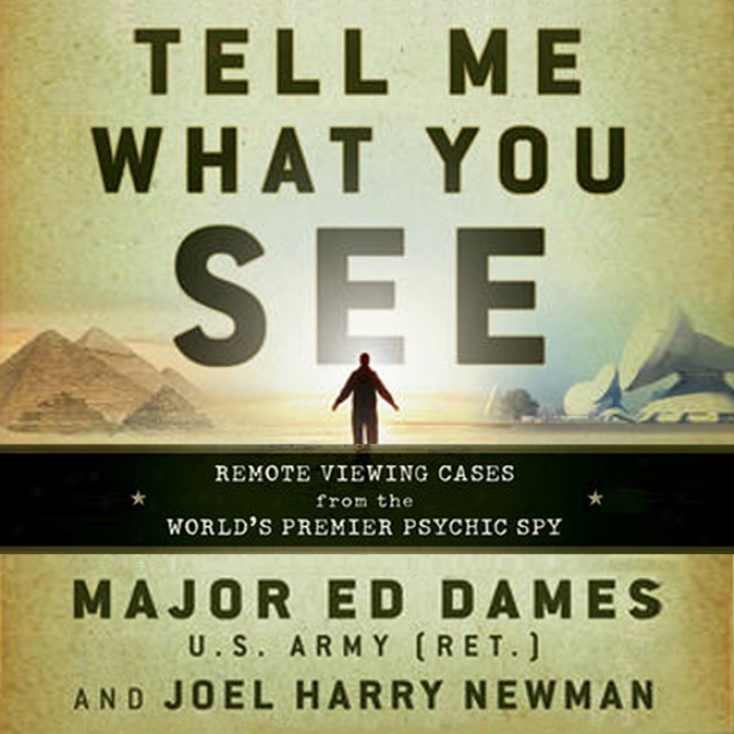 Tell Me What You See: Remote Viewing Cases From The World's Premier Psychic Spy (unabridged)