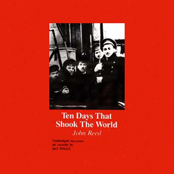 Ten Days That Shook The World: Russia - 1917 (unabridged)