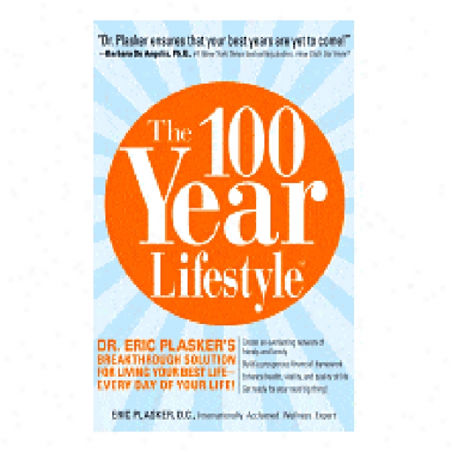 The 100 Year Lifestyle: Dr. Plasker's Breaktheough Solution For Living Your Best Life