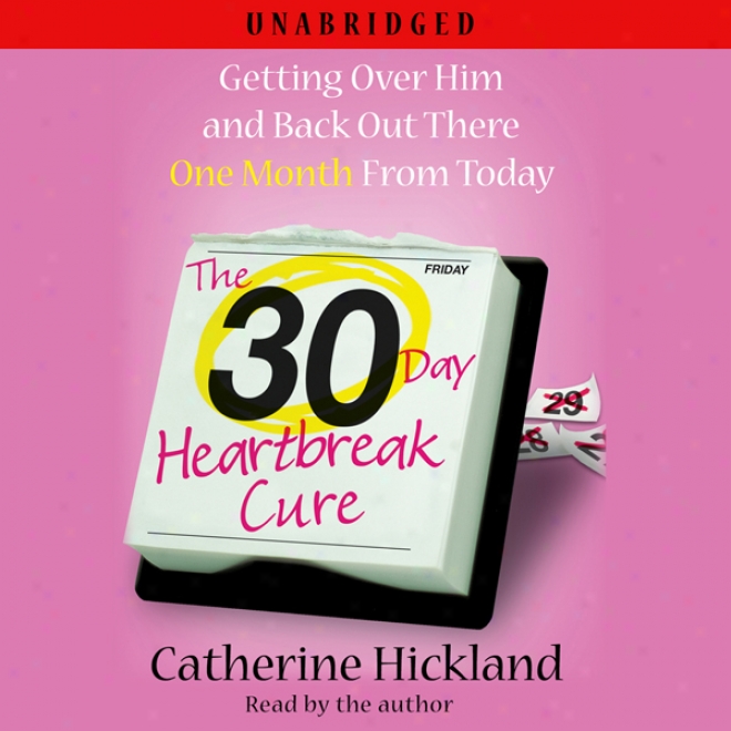 The 30-day Heartbreak Cure: Acquisition Over Him And Back Out There One Month From Today (unabridged)