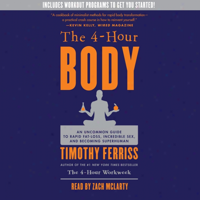 The 4-hour Body: An Uncommon Guide To Rapid Fat-loss, Incredible Sex, And Fit Superhuman