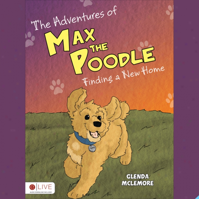 The Adventurea Of Max The Poodle: Findlng A New Home (unabridged)