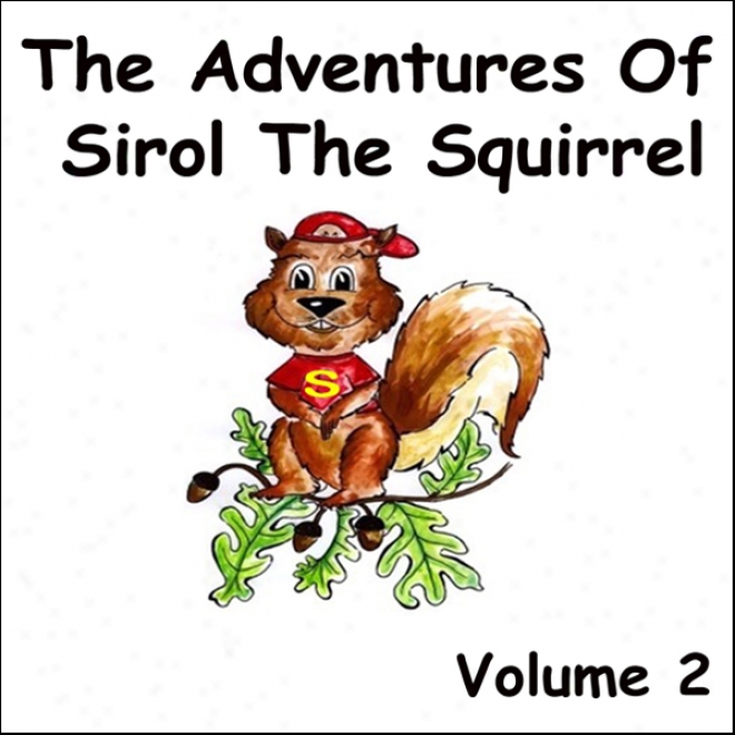 The Adventures Of Sirol The Squirrel, Volume 2 (unabridged)