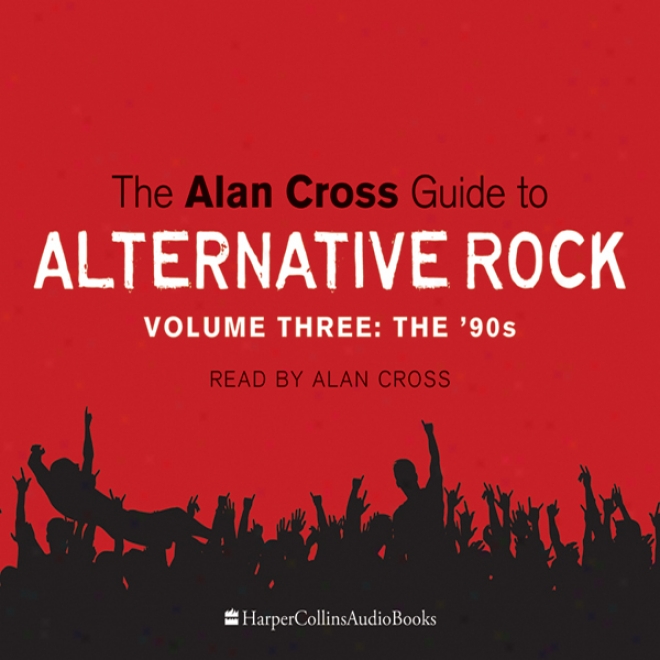 The Alan Cross Guide To Alternative Rock Vol. 3