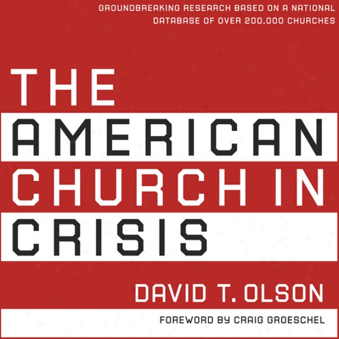 The American Body of Christians In Crisis: Groundbreaking Research Based On A National Database Of Over 200,000 Churches (unabridged)