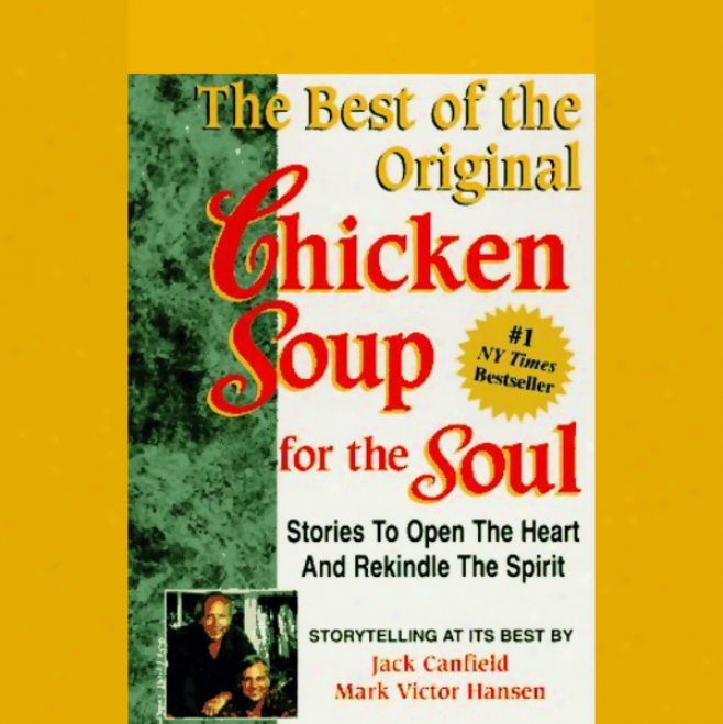 The Best Of The Original Chicken Soup For The Soul: Stories To Open The Centre And Rekindle The Spirit