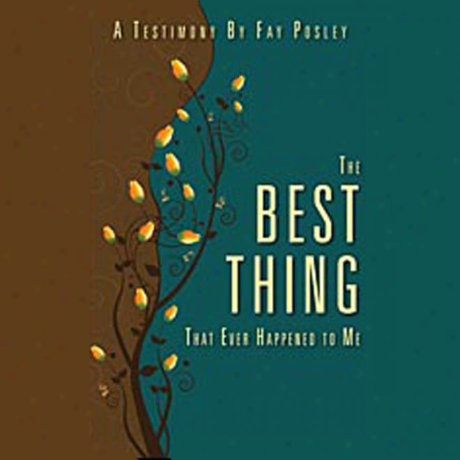 The Best Thing That Ever Happened To Me: A Sacred Scriptures By Fay Posley (unabridged)