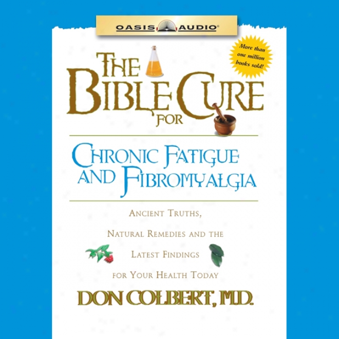 The Bible Cure For Chronic Fatigue And Fibromyalgia: Ancient Truths, Natural Remedies And The Latest Findings In quest of Your Health Today (unabridged)