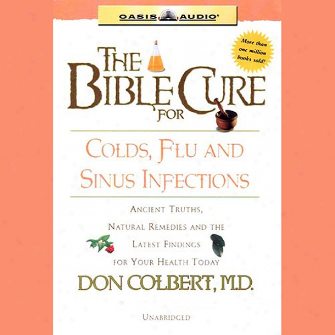 The Bible Cure For Colds, Flu, And Sinus Infections: Ancient Truths, Natural Remedies And The Latest Findings For Your Health Today (unabridbed)