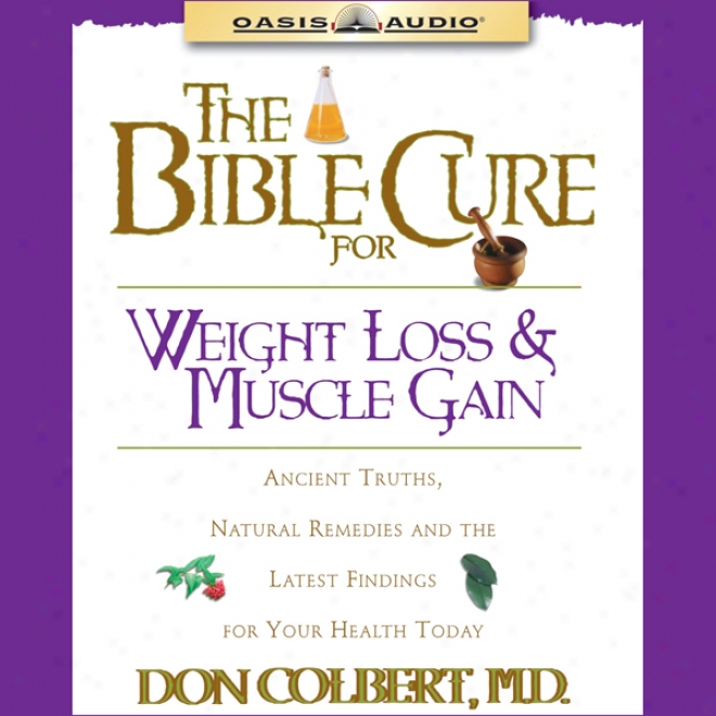 The Bible Cure For Weighg Loss And Muscle Gain: Ancient Truths, Natural Remedies And The Latest Findings For Your Health Today (unabridged)