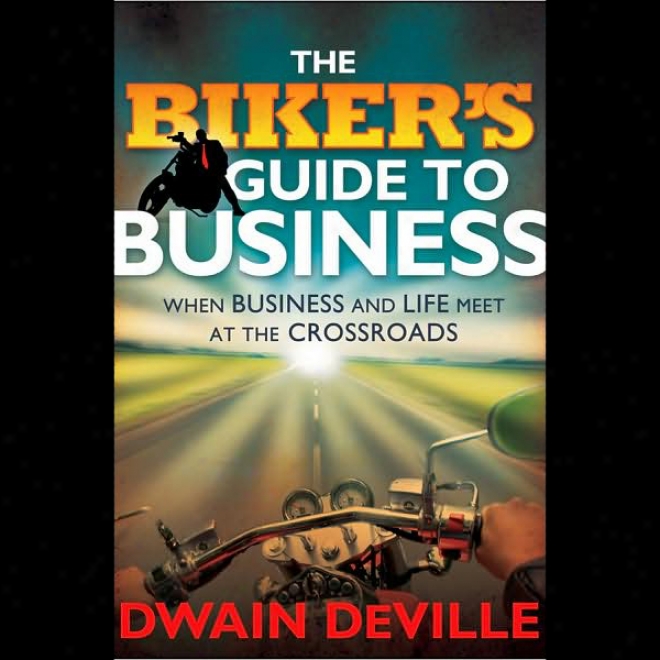 The Biker's Guide To Business: When Business And Life Meet At The Crossroads (unabridged)