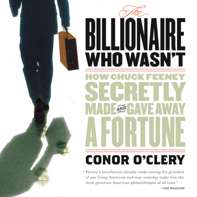 The Billionaire Who Wasn't: In what manner Chuck Feeney Made And Gave Away A Fortune (unabridged)