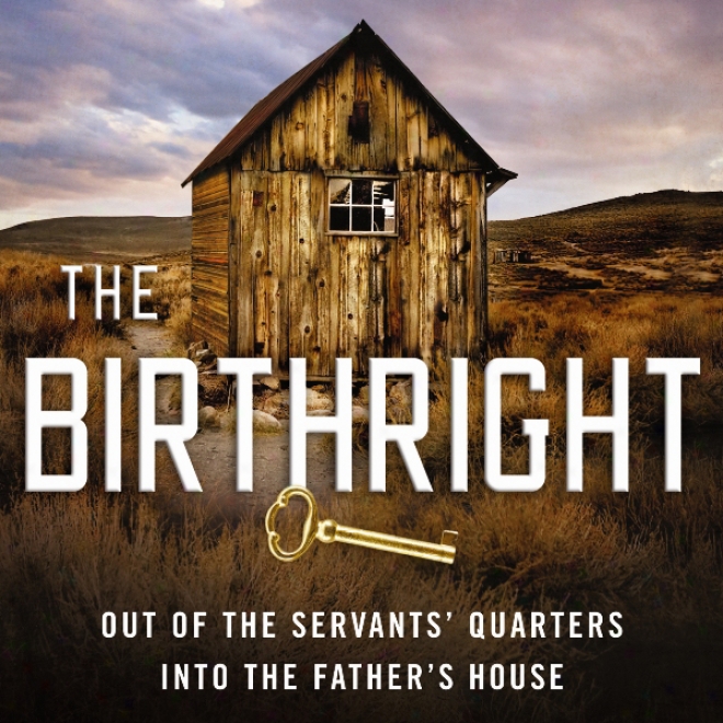 The Birthright: Out OfT he Servant's Quarters, Into The Father's House (unabridged)