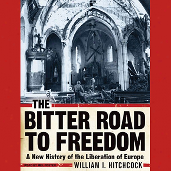 The Bitter Road To Freedom: A New Histpry Of The Liberation Of Europe (unabridged)