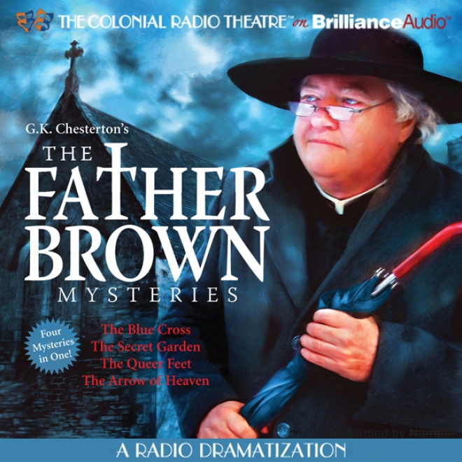 The Blue Cross, The Secret Garden, The Queer Feet, And The Arrow Of Heaven: The Father Brown Mysteries (dramatized)