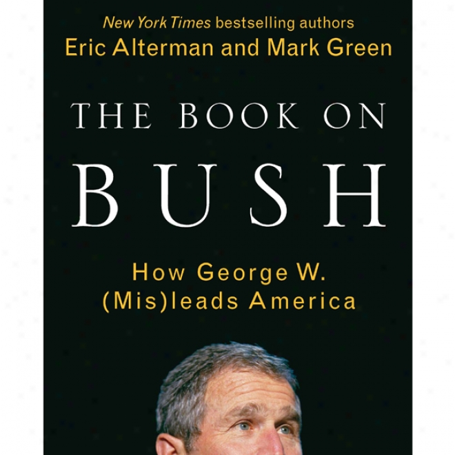 The Book On Bush: How George W. (mis)leads Amerrica (unabridged)