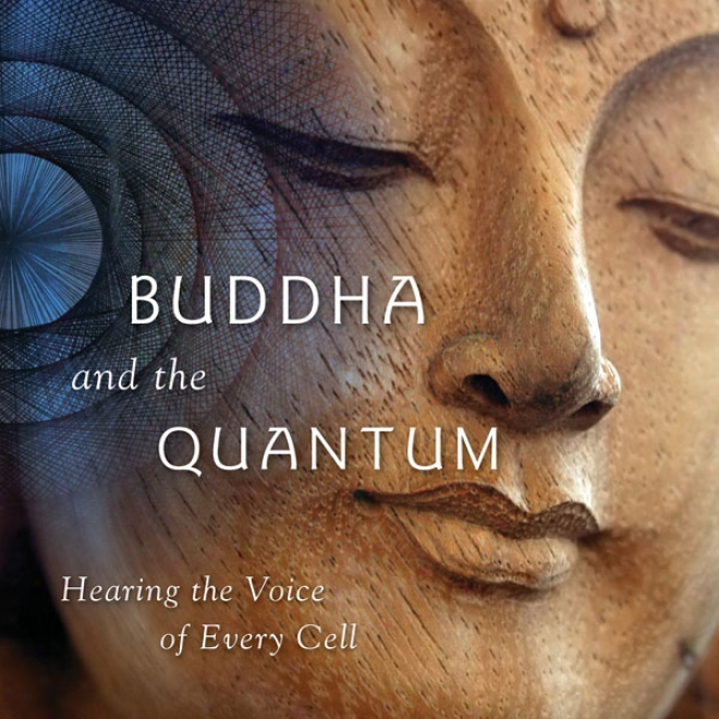 The Buddha And The Quantum: Hearing The Voice Of Every Cell (unabridged)