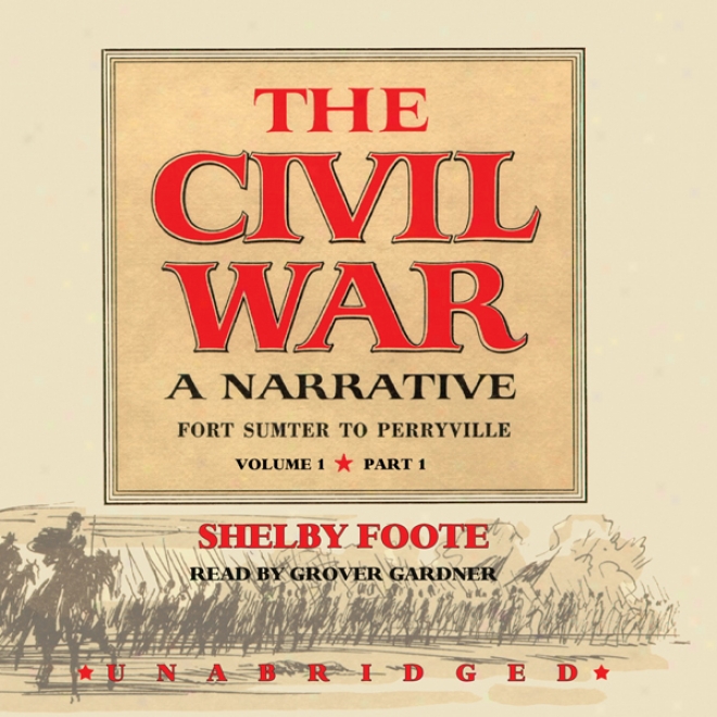 The Civil War:A  Narrative, Volume I, Fort Sumter To Perryville (unabridged)