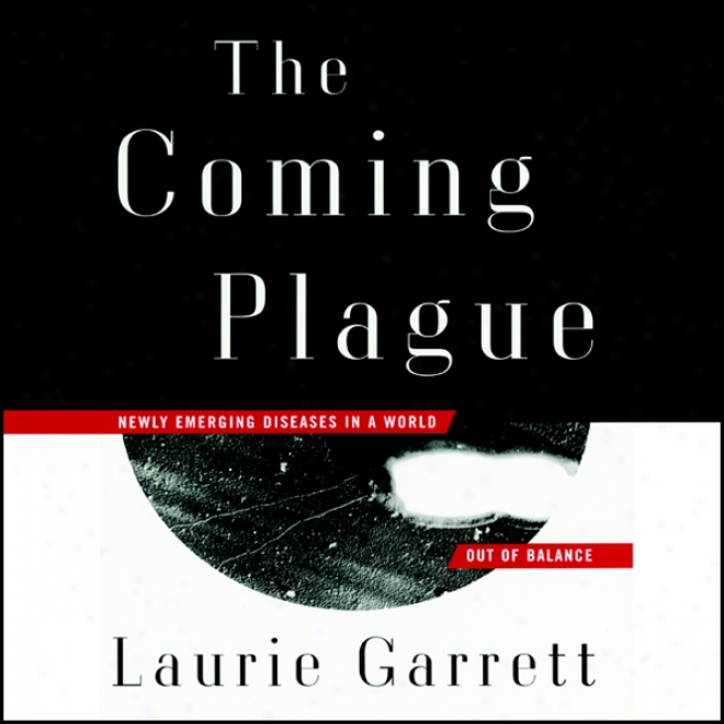 The Coming Plague: Newly Emerging Diseases In A World Out Of Balance (unabridged)