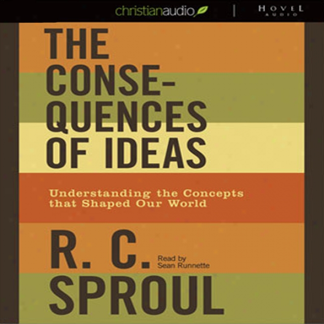 The Cinsequences Of Ideas: Understanding The Concepts That Shaped Our World (unabridged)