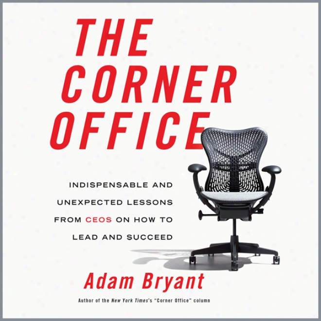 The Corner Office: Indisppensable And Sudden Lessons From Ceos On How To Lead And Succeed (unabridged)