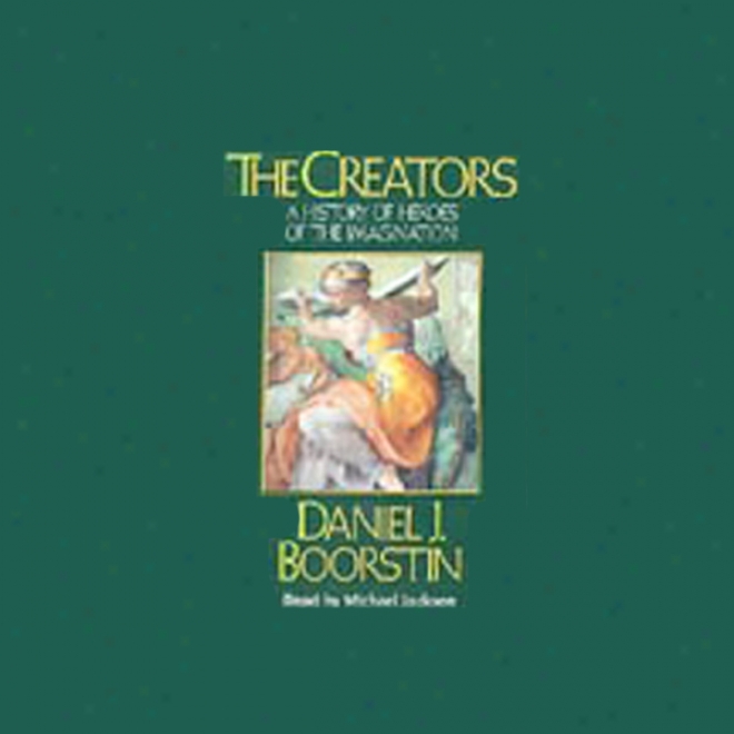 The Creators: A Histor yOf Heroes Of The Imagination