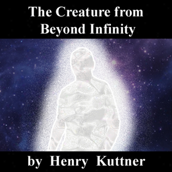 The Creature From Beyohd Absoluteness (unabrisged)