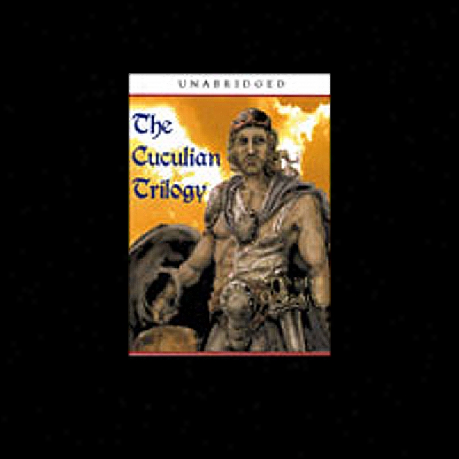 The Cuculian Trilogy: The Coming, Triumph, And Passing Of Cuculian (unabridged)