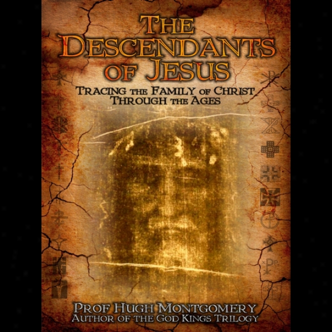 The Descendants Of Jesus:: Tracing The Family Of Christ Through The Ages