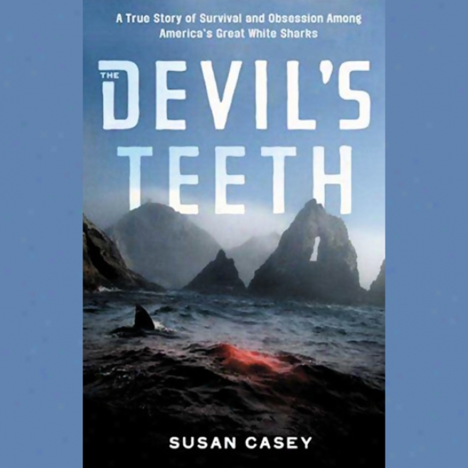 The Devil's Teeth: A True Story Of Obsession And Survival Among Americz's Great White Sharks (unabridged)