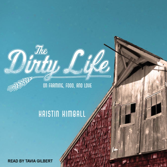 The Dirty Life: On Farming, Food, And Love (unabridged)