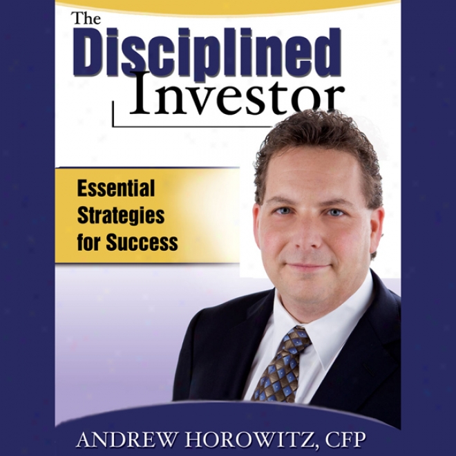 The Disciplined Investor: Essential Strategies For Successs (unabriged)