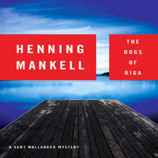 The Dogs Of Riga: A Kurt Wallander Mtstery (unabridged)