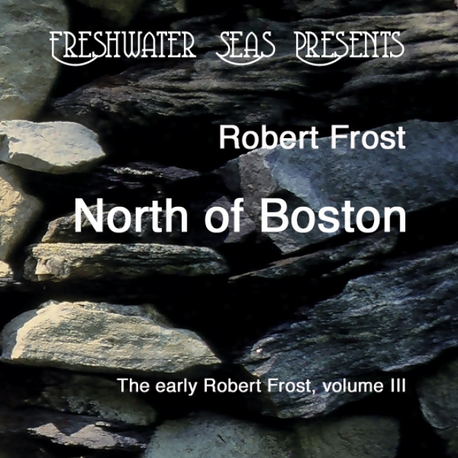 The Early Poetry Of Robert Frost, Volume Iii: North Of Boston (unabridged)