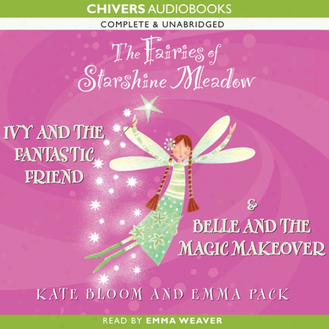 The Fairies Of Starshine Meadow: Ivy And The Fantastic Friend & Belle And The Magic Makeover (unabridged)