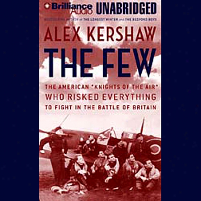 The Few: The American "knights Of The Air" Who Risked Everything To Fight In The Battle Of-Britain (unabridged)