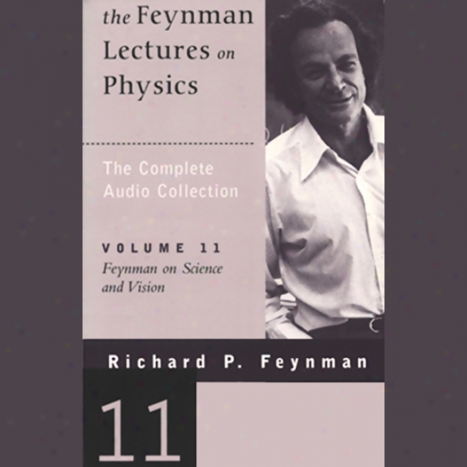 The Feynman Lectures On Physics: Volume 11, Feynman On Science And Vision (unabridged)